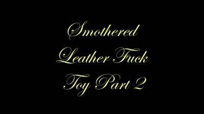 Smothered Leather Fuck Toy - hotmovs.com